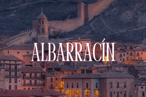 ALBARRACÍN, EL PUEBLO MÁS BONITO DE TERUEL